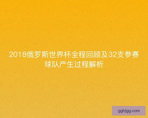2018俄罗斯世界杯全程回顾及32支参赛球队产生过程解析